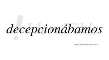 Decepcionábamos  lleva tilde con vocal tónica en la primera «a»