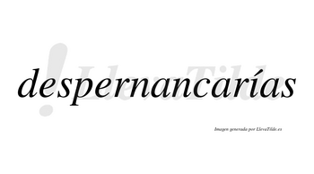 Despernancarías  lleva tilde con vocal tónica en la «i»