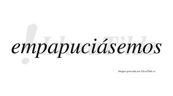Empapuciásemos  lleva tilde con vocal tónica en la segunda «a»