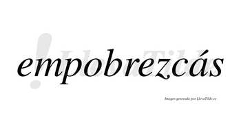 Empobrezcás  lleva tilde con vocal tónica en la «a»