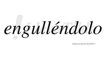 Engulléndolo lleva tilde con vocal tónica en la segunda «e»
