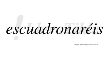 Escuadronaréis  lleva tilde con vocal tónica en la segunda «e»