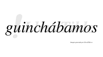 Guinchábamos  lleva tilde con vocal tónica en la primera «a»