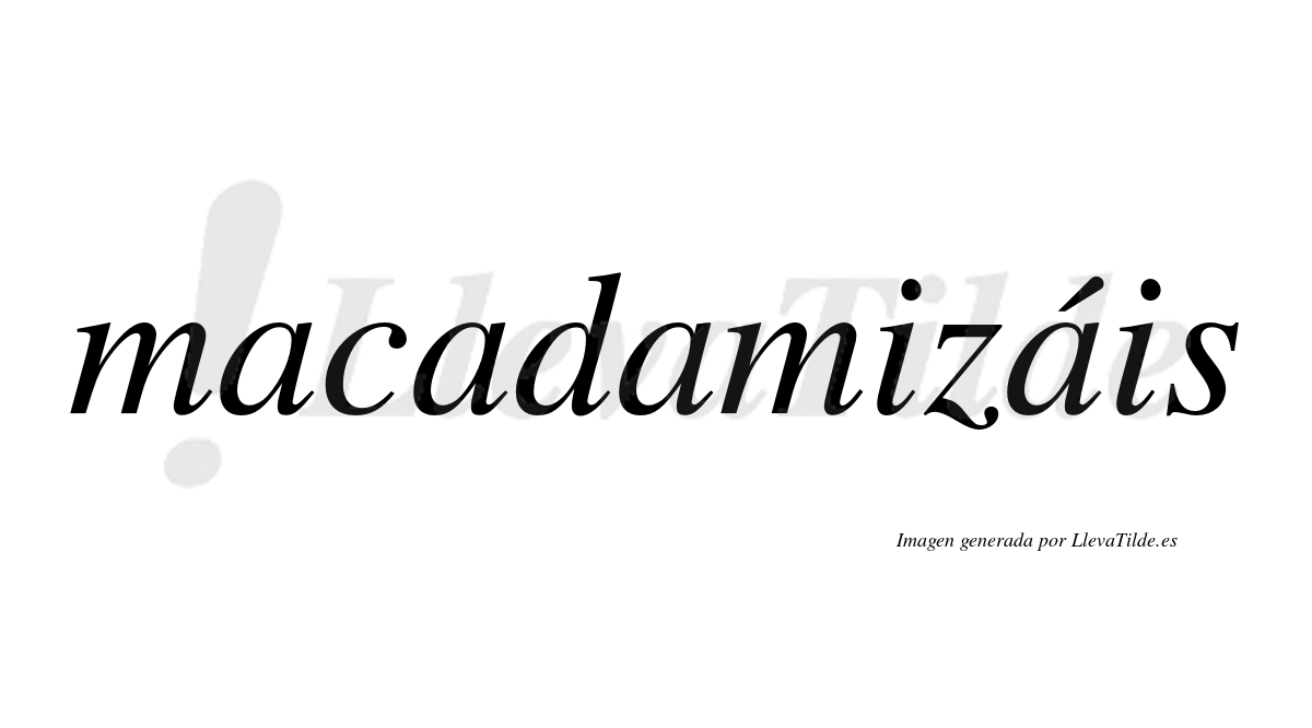 Macadamizáis  lleva tilde con vocal tónica en la cuarta "a"
