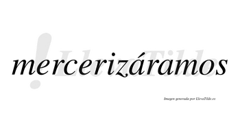 Mercerizáramos  lleva tilde con vocal tónica en la primera «a»