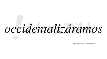 Occidentalizáramos  lleva tilde con vocal tónica en la segunda «a»