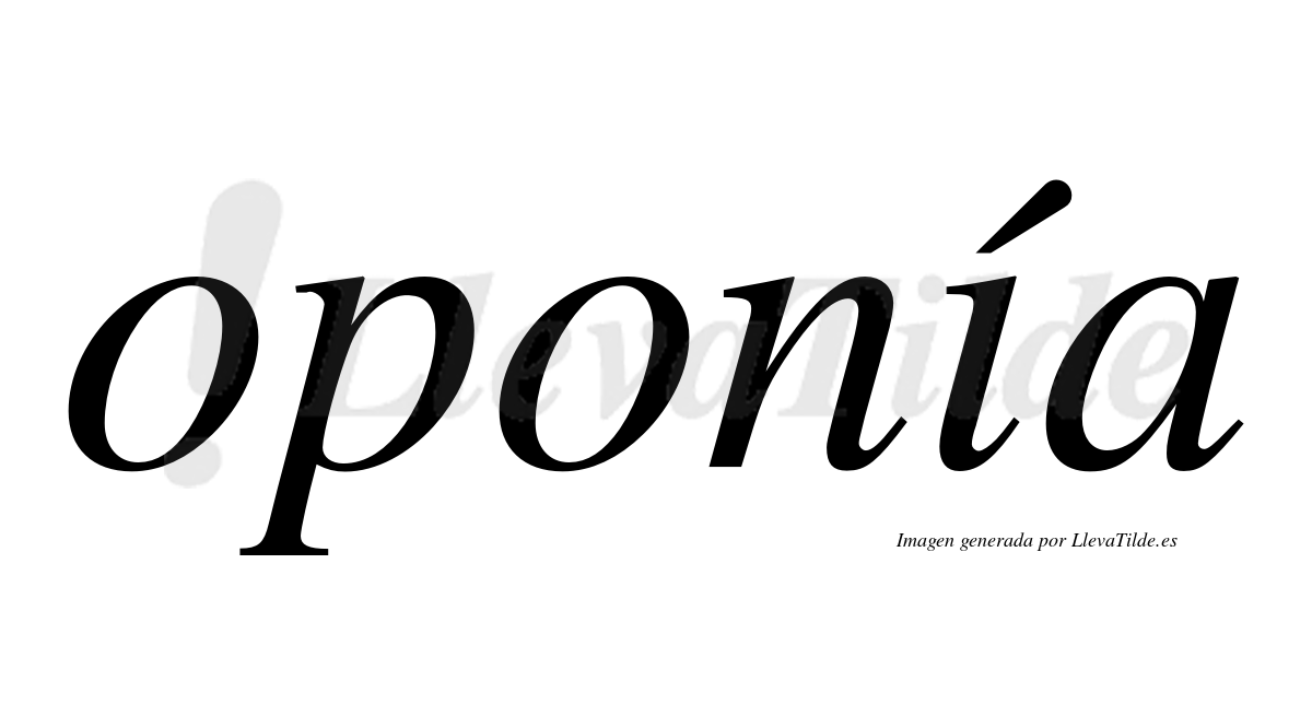 Oponía  lleva tilde con vocal tónica en la "i"