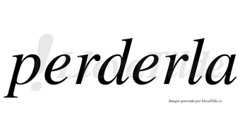 Perderla  no lleva tilde con vocal tónica en la segunda «e»