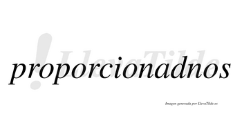 Proporcionadnos  no lleva tilde con vocal tónica en la «a»
