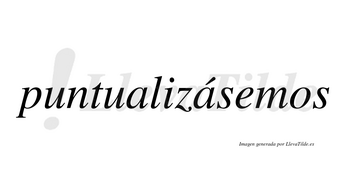 Puntualizásemos  lleva tilde con vocal tónica en la segunda «a»