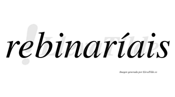 Rebinaríais  lleva tilde con vocal tónica en la segunda «i»