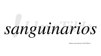 Sanguinarios  no lleva tilde con vocal tónica en la segunda «a»