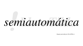 Semiautomática  lleva tilde con vocal tónica en la segunda «a»