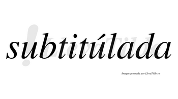 Subtitúlada lleva tilde con vocal tónica en la segunda «u»