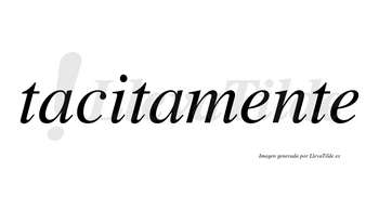 Tacitamente no lleva tilde con vocal tónica en la primera «e»