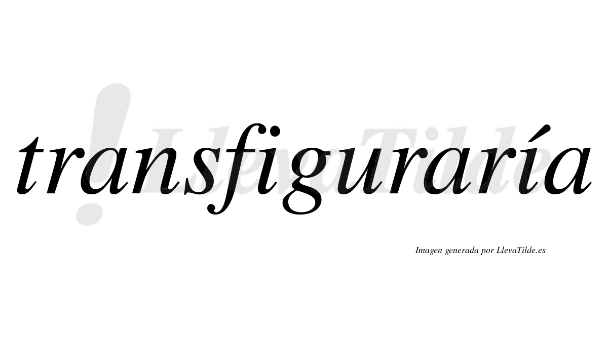 Transfiguraría  lleva tilde con vocal tónica en la segunda "i"