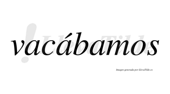 Vacábamos  lleva tilde con vocal tónica en la segunda «a»