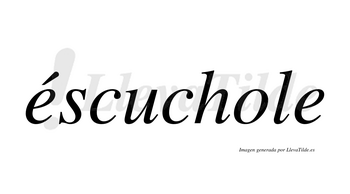 Éscuchole  lleva tilde con vocal tónica en la primera «e»