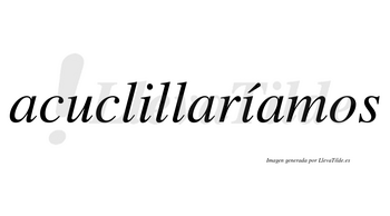 Acuclillaríamos  lleva tilde con vocal tónica en la segunda «i»