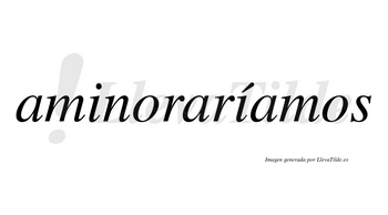 Aminoraríamos  lleva tilde con vocal tónica en la segunda «i»