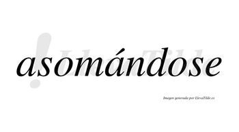 Asomándose  lleva tilde con vocal tónica en la segunda «a»