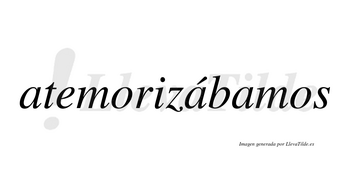 Atemorizábamos  lleva tilde con vocal tónica en la segunda «a»
