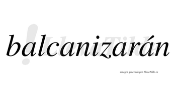 Balcanizarán  lleva tilde con vocal tónica en la cuarta «a»