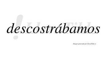 Descostrábamos  lleva tilde con vocal tónica en la primera «a»