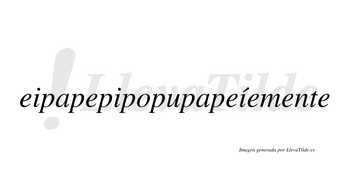 Eipapepipopupapeíemente  lleva tilde con vocal tónica en la tercera «i»