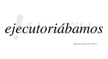 Ejecutoriábamos  lleva tilde con vocal tónica en la primera «a»