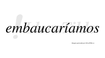 Embaucaríamos  lleva tilde con vocal tónica en la «i»