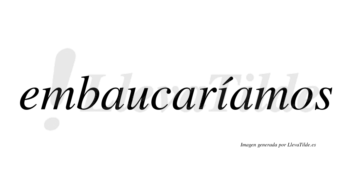 Embaucaríamos  lleva tilde con vocal tónica en la «i»