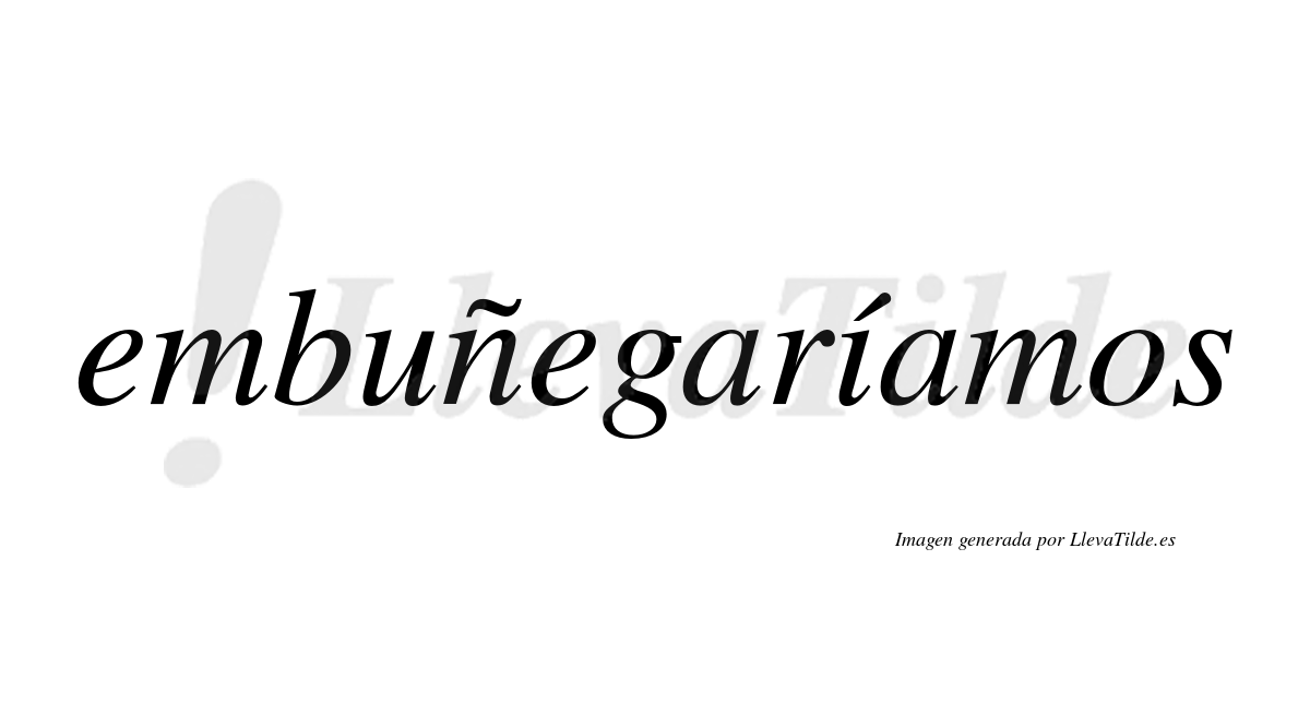 Embuñegaríamos  lleva tilde con vocal tónica en la «i»