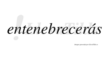 Entenebrecerás  lleva tilde con vocal tónica en la «a»