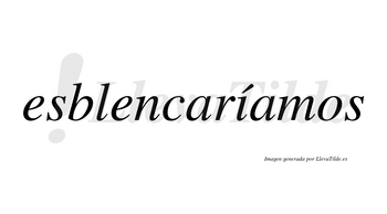 Esblencaríamos  lleva tilde con vocal tónica en la «i»