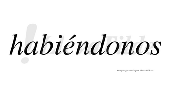 Habiéndonos  lleva tilde con vocal tónica en la «e»