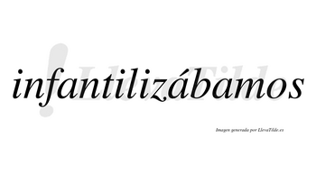 Infantilizábamos  lleva tilde con vocal tónica en la segunda «a»