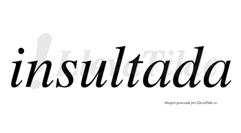 Insultada  no lleva tilde con vocal tónica en la primera «a»