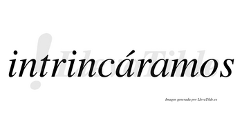 Intrincáramos  lleva tilde con vocal tónica en la primera «a»