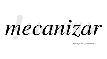 Mecanizar no lleva tilde con vocal tónica en la segunda «a»