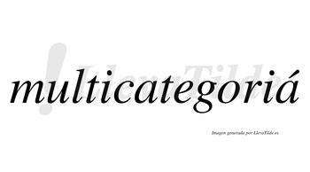 Multicategoriá  lleva tilde con vocal tónica en la segunda «a»