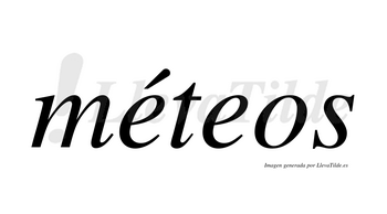 Méteos  lleva tilde con vocal tónica en la primera «e»