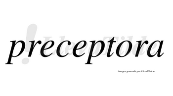 Preceptora no lleva tilde con vocal tónica en la «o»