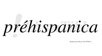 Préhispanica lleva tilde con vocal tónica en la «e»