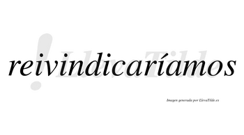 Reivindicaríamos  lleva tilde con vocal tónica en la cuarta «i»