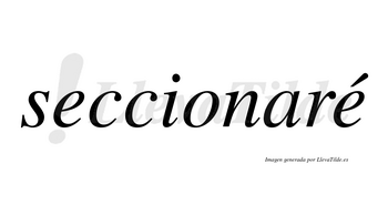 Seccionaré  lleva tilde con vocal tónica en la segunda «e»