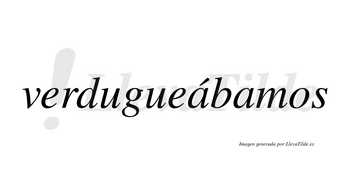 Verdugueábamos  lleva tilde con vocal tónica en la primera «a»
