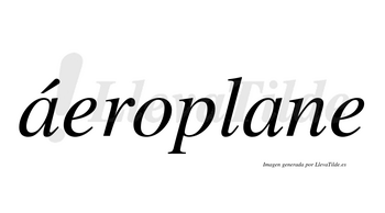 Áeroplane  lleva tilde con vocal tónica en la primera «a»