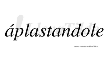 Áplastandole  lleva tilde con vocal tónica en la primera «a»