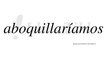 Aboquillaríamos  lleva tilde con vocal tónica en la segunda «i»